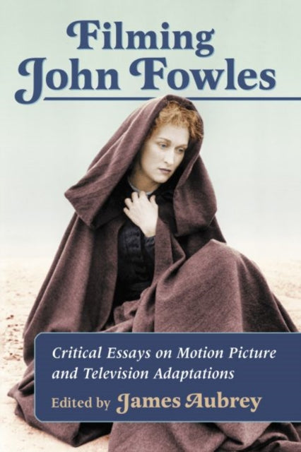 Filming John Fowles Critical Essays on Motion Picture and Television Adaptations