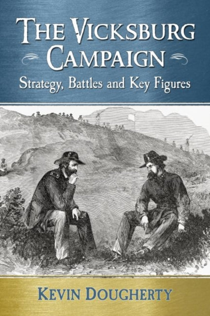 The Vicksburg Campaign Strategy Battles and Key