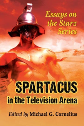 Spartacus in the Television Arena Essays on the