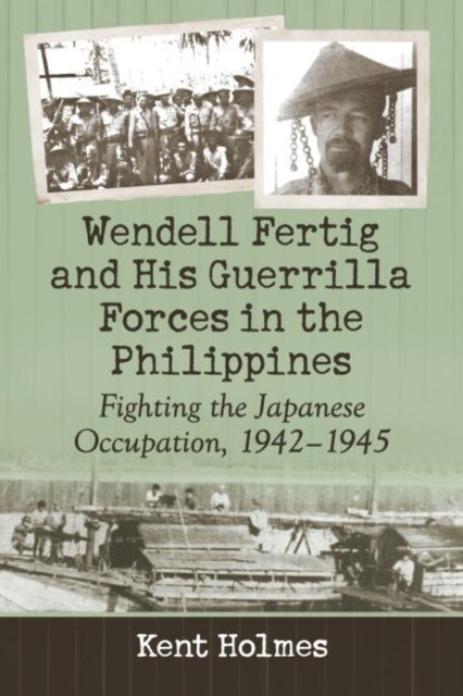 Wendell Fertig and His Guerrilla Forces in the
