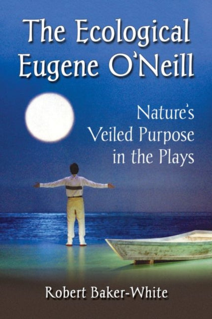 The Ecological Eugene O'Neill: Nature's Veiled Purpose in the Plays