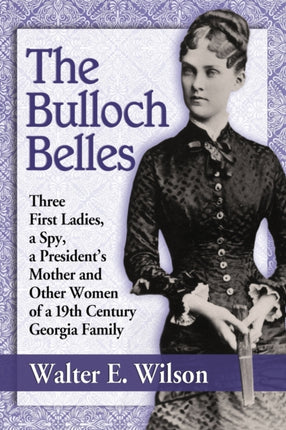 The Bulloch Belles First Ladies a Spy Mother of a