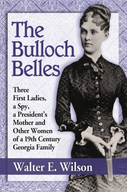 The Bulloch Belles First Ladies a Spy Mother of a