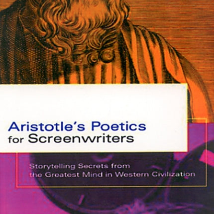 Aristotle's Poetics for Screenwriters: Storytelling Secrets from the Greatest Mind in Western Civilization