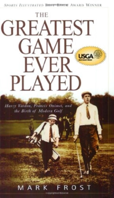 Greatest Game Ever Played, The: Harry Vardon, Francis Ouimet, And The Birth Of Modern Golf