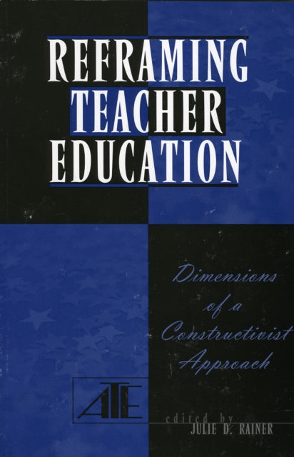 Reframing Teacher Education: Dimensions of a Constructionist Approach