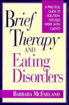 Brief Therapy and Eating Disorders: A Practical Guide to Solution-Focused Work with Clients