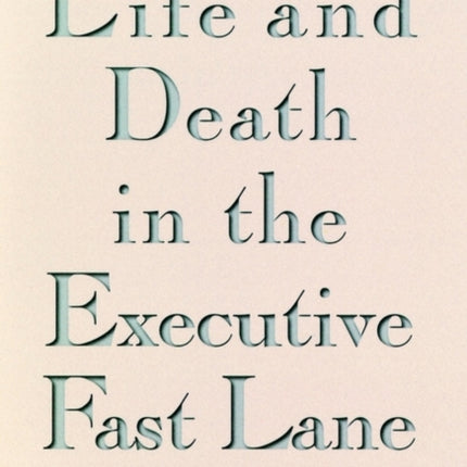 Life and Death in the Executive Fast Lane: Essays on Irrational Organizations and Their Leaders