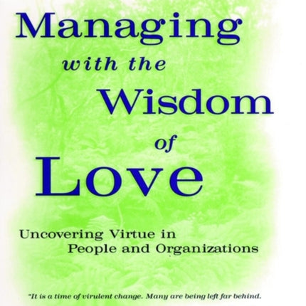 Managing with the Wisdom of Love: Uncovering Virtue in People and Organizations