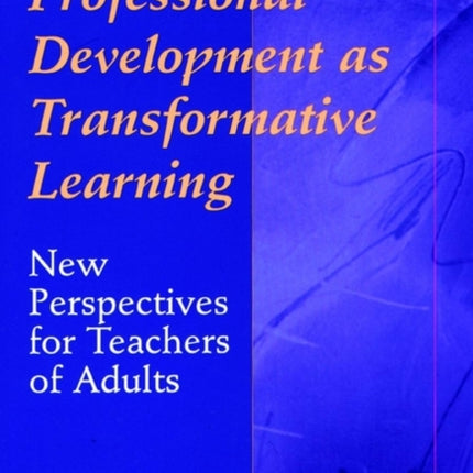 Professional Development as Transformative Learning: New Perspectives for Teachers of Adults