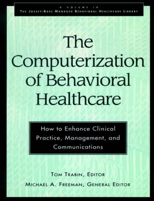 The Computerization of Behavioral Healthcare: How to Enhance Clinical Practice, Management, and Communications