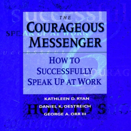 The Courageous Messenger: How to Successfully Speak Up at Work