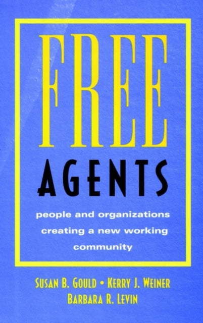 Free Agents: People and Organizations Creating a New Working Community