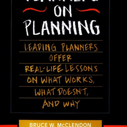 Planners on Planning: Leading Planners Offer Real-Life Lessons on What Works, What Doesn't, and Why