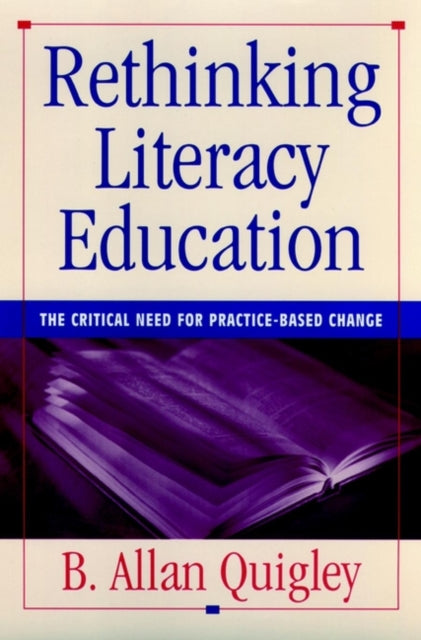 Rethinking Literacy Education: The Critical Need for Practice-Based Change