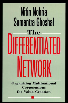 The Differentiated Network: Organizing Multinational Corporations for Value Creation