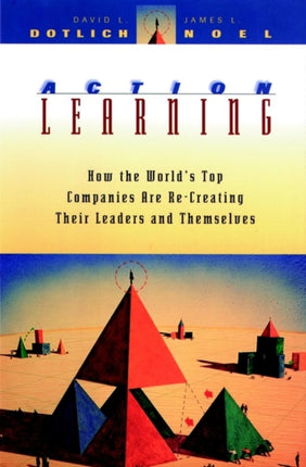 Action Learning: How the World's Top Companies are Re-Creating Their Leaders and Themselves