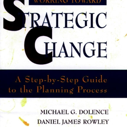 Working Toward Strategic Change: A Step-by-Step Guide to the Planning Process