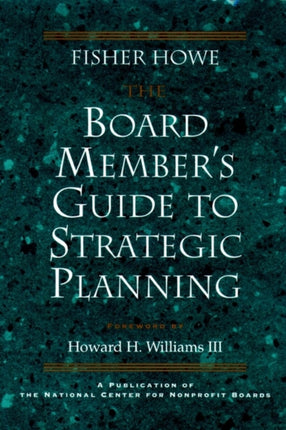 The Board Member's Guide to Strategic Planning: A Practical Approach to Strengthening Nonprofit Organizations