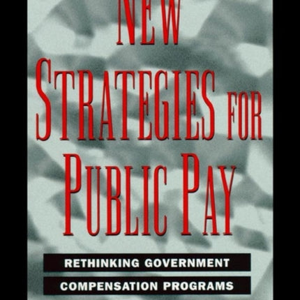 New Strategies for Public Pay: Rethinking Government Compensation Programs