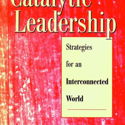 Catalytic Leadership: Strategies for an Interconnected World