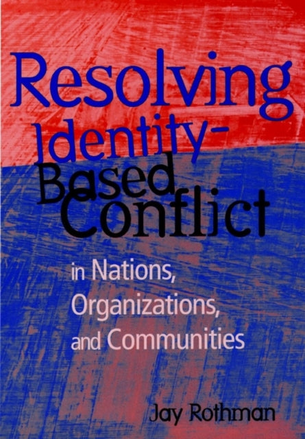 Resolving Identity-Based Conflict In Nations, Organizations, and Communities