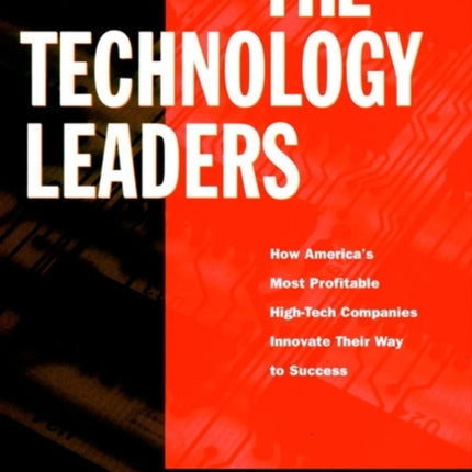 The Technology Leaders: How America's Most Profitable High-Tech Companies Innovate Their Way to Success