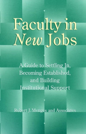 Faculty in New Jobs: A Guide to Settling In, Becoming Established, and Building Institutional Support