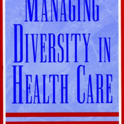 Managing Diversity in Health Care: Proven Tools and Activities for Leaders and Trainers