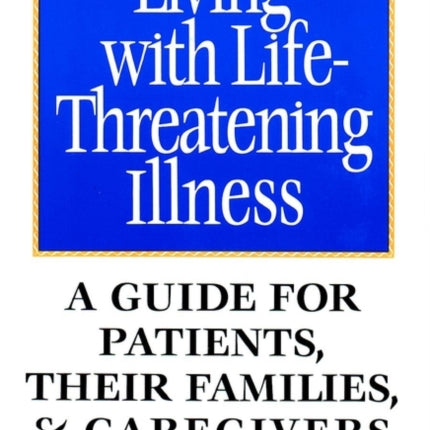 Living with Life-Threatening Illness: A Guide for Patients, Their Families, and Caregivers