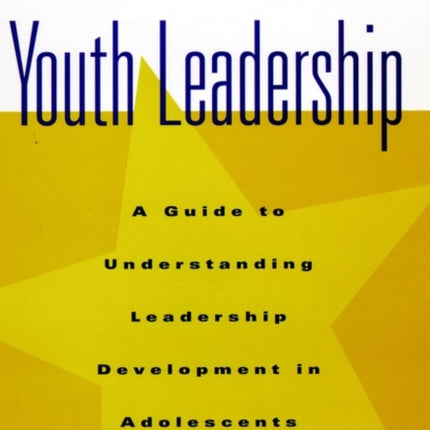 Youth Leadership: A Guide to Understanding Leadership Development in Adolescents