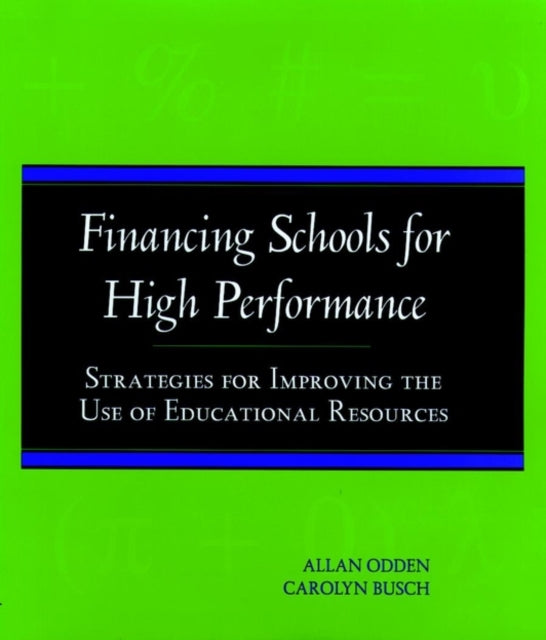 Financing Schools for High Performance: Strategies for Improving the Use of Educational Resources