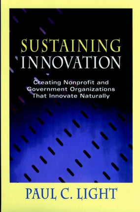 Sustaining Innovation: Creating Nonprofit and Government Organizations that Innovate Naturally