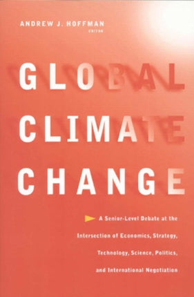 Global Climate Change: A Senior-Level Debate at the Intersection of Economics, Strategy, Technology, Science, Politics, and International Negotiation