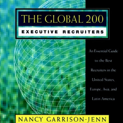 The Global 200 Executive Recruiters: An Essential Guide to the Best Recruiters in the United States, Europe, Asia, and Latin America