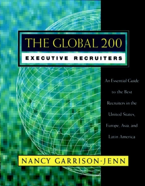 The Global 200 Executive Recruiters: An Essential Guide to the Best Recruiters in the United States, Europe, Asia, and Latin America