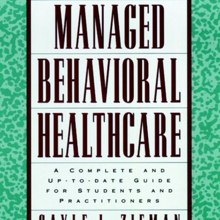 The Handbook of Managed Behavioral Healthcare: A Complete and Up-to-Date Guide for Students and Practitioners