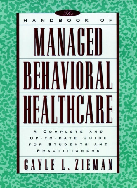 The Handbook of Managed Behavioral Healthcare: A Complete and Up-to-Date Guide for Students and Practitioners