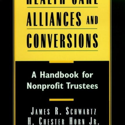 Health Care Alliances and Conversions: A Handbook for Nonprofit Trustees