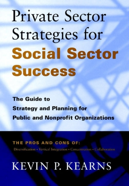 Private Sector Strategies for Social Sector Success: The Guide to Strategy and Planning for Public and Nonprofit Organizations