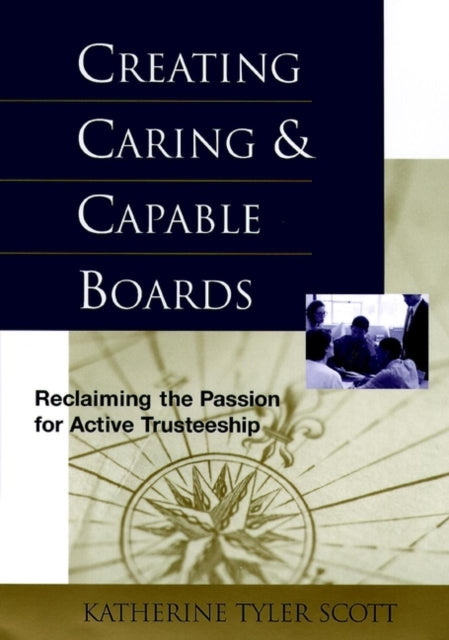 Creating Caring and Capable Boards: Reclaiming the Passion for Active Trusteeship