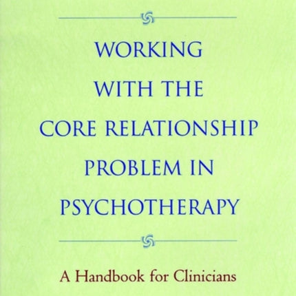 Working with the Core Relationship Problem in Psychotherapy: A Handbook for Clinicians