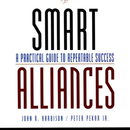 Smart Alliances A Practical Guide to Repeatable
