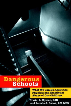 Dangerous Schools: What We Can Do About the Physical and Emotional Abuse of Our Children