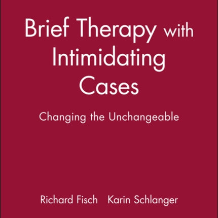 Brief Therapy with Intimidating Cases: Changing the Unchangeable