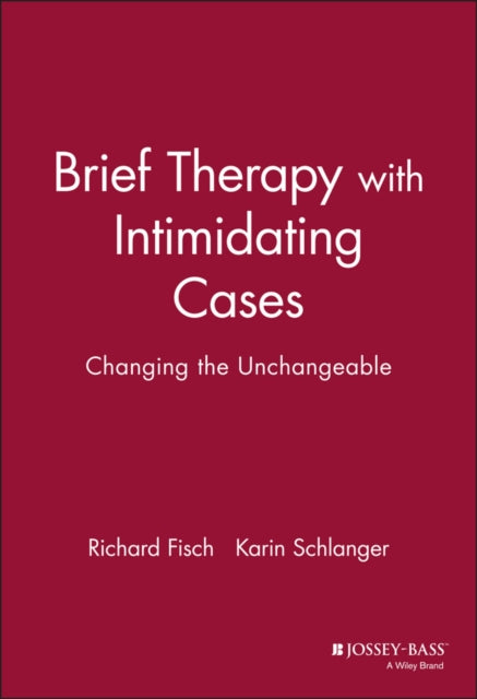 Brief Therapy with Intimidating Cases: Changing the Unchangeable