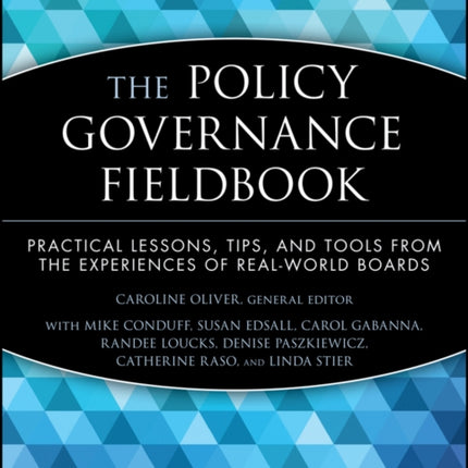 The Policy Governance Fieldbook: Practical Lessons, Tips, and Tools from the Experiences of Real-World Boards