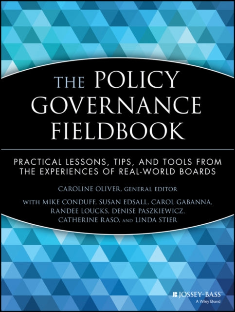 The Policy Governance Fieldbook: Practical Lessons, Tips, and Tools from the Experiences of Real-World Boards