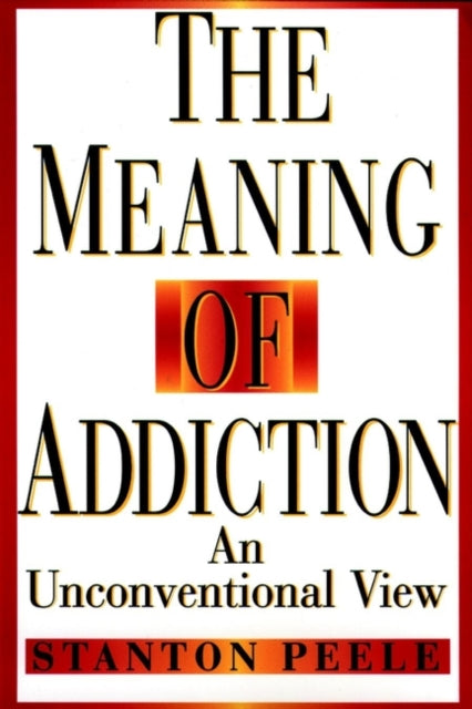 The Meaning of Addiction: An Unconventional View