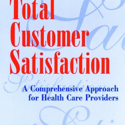 Total Customer Satisfaction: A Comprehensive Approach for Health Care Providers